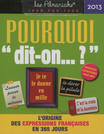 Pourquoi dit-on... ? 2013 : l'origine des expressions françaises en 365 jours
