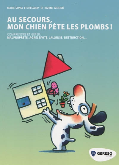 Au secours, mon chien pète les plombs ! : comprendre et gérer malpropreté, agressivité, jalousie, destruction...