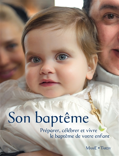 Son baptême : préparer, célébrer et vivre le baptême de votre enfant - Catherine Pic