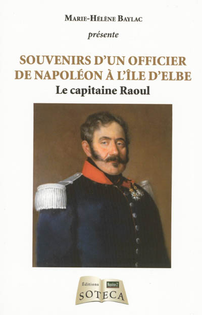 Souvenirs d'un officier de Napoléon à l'île d'Elbe : le capitaine Raoul : d'après les archives conservées par la famille Viot