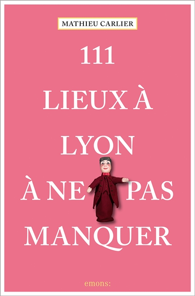 111 lieux à Lyon à ne pas...