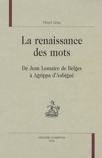 La renaissance des mots : de Jean Lemaire de Belges à Agrippa d'Aubigné