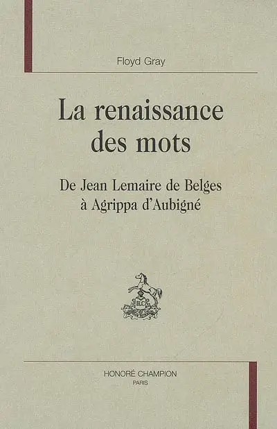 La renaissance des mots : de Jean Lemaire de Belges à Agrippa d'Aubigné
