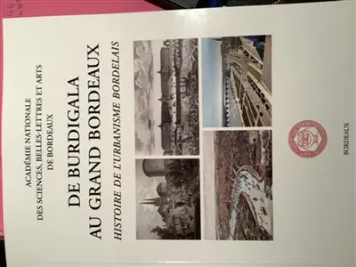 De Burdigala au grand Bordeaux : Histoire de l'urbanisme bordelais