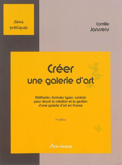 Créer une galerie d'art. Vol. 1. Méthodes, formules types, contrats pour réussir la création et la gestion d'une galerie d'art en France