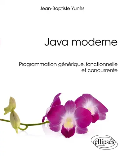 Java moderne : programmation générique, fonctionnelle et concurrente