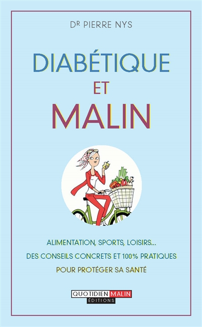 Diabétique et malin : alimentation, sports, loisirs... des conseils concrets et 100 % pratiques pour protéger sa santé