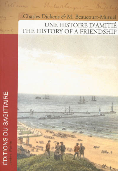 Une histoire d'amitié : de Boulogne à Condette : Charles Dickens, Ferdinand Beaucourt-Mutuel. The history of a friendship : from Boulogne to Condette : Charles Dickens, Ferdinand Beaucourt-Mutuel