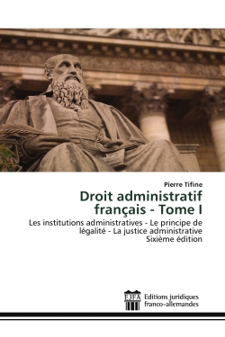 Droit administratif français : Tome I : Les institutions administratives - Le principe de légalité - La justice administrativeSixième éditio