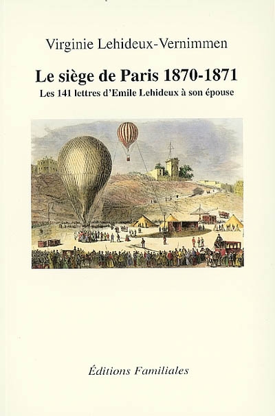 Le siège de Paris, 1870-1871 : les 141 lettres d'Emile Lehideux à son épouse du début du siège de Paris, à l'élection de la Commune (6 sept. 1870-25 mars 1871)