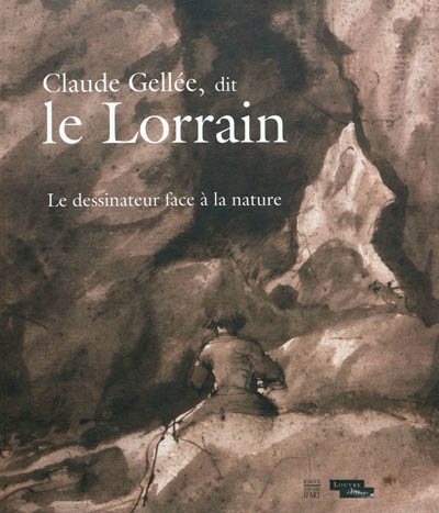 Claude Gellée, dit le Lorrain : le dessinateur face à la nature : exposition, Paris, Musée du Louvre, du 18 avril au 18 juillet 2011