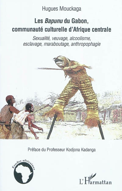 Les Bapunu du Gabon, communauté culturelle d'Afrique centrale : sexualité, veuvage, alcoolisme, esclavage, maraboutage, anthropophagie