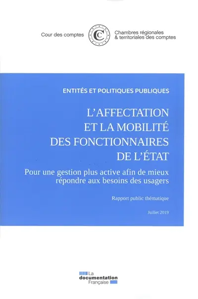 L'affectation et la mobilité des fonctionnaires de l'Etat : pour une gestion plus active afin de mieux répondre aux besoins des usagers : rapport public thématique, juillet 2019