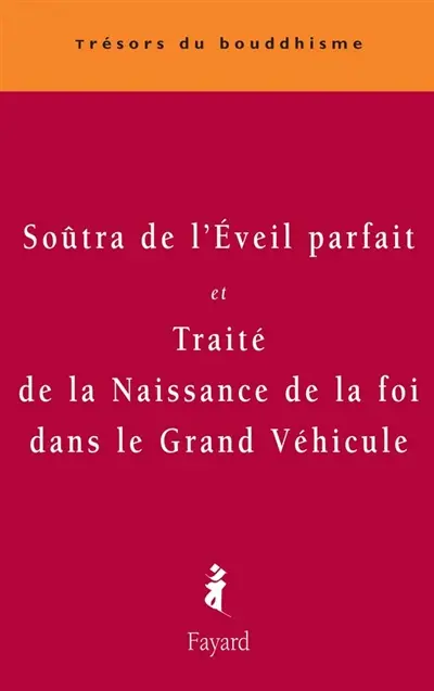 Soûtra de l'Eveil parfait (Yuanjue jing) : version chinoise de Buddhatrâta. Traité de la naissance de la foi dans le Grand véhicule (Dasheng qixin lun Mahâyânasraddhotpâdasâstra) : version chinoise de Paramârtha