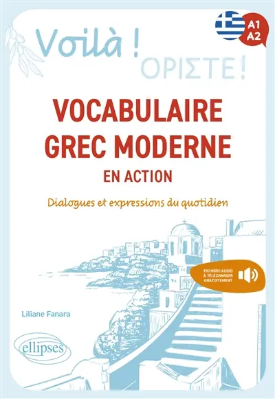 Voilà, A1-A2 : vocabulaire grec moderne en action : dialogues et expressions du quotidien Voilà, A1-A2 : vocabulaire grec moderne en action : dialogues et expressions du quotidien