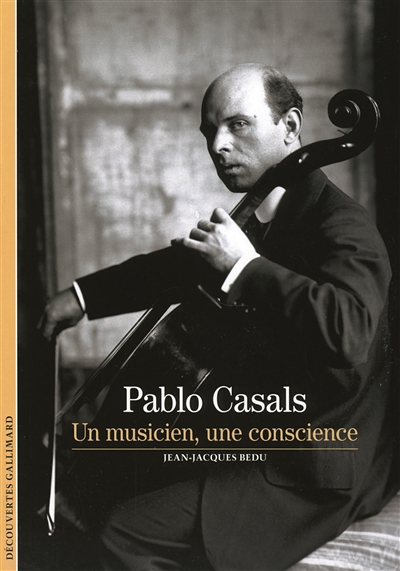 Pablo Casals : un musicien, une conscience