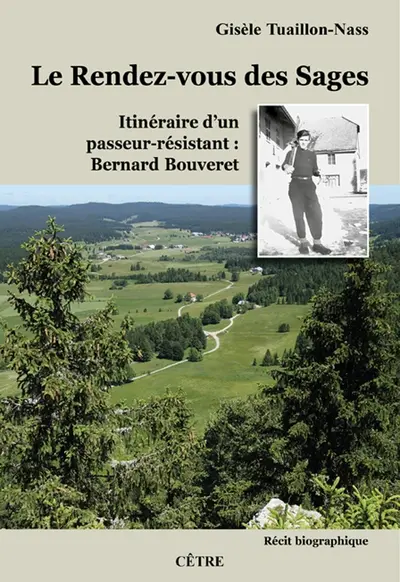 Le rendez-vous des sages : itinéraire d'un passeur-résistant : Bernard Bouveret, récit biographique