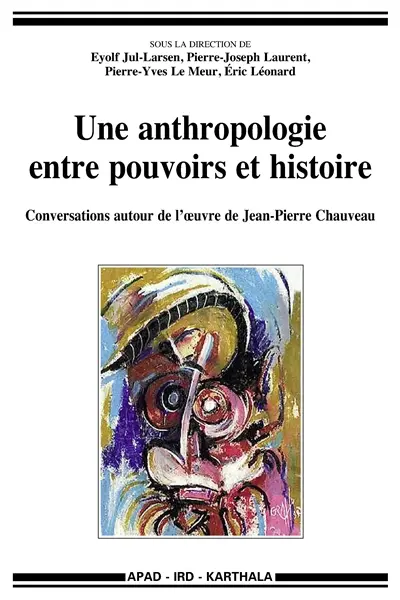 Une anthropologie entre pouvoirs et histoire : conversations autour de l'oeuvre de Jean-Pierre Chauveau