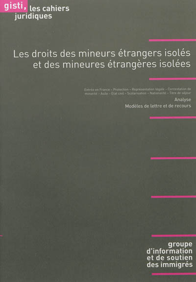 Les droits des mineurs étrangers isolés et des mineures étrangères isolées : entrée en France, protection, représentation légale, contestation de minorité, asile, état civil, scolarisation, nationalité, titre de séjour : analyse, modèles de lettre et de recours