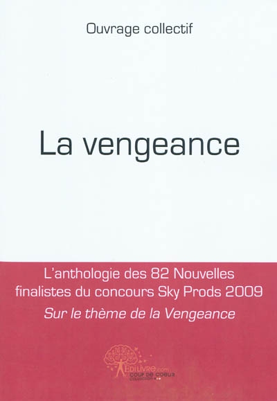 La vengeance : l'anthologie des 82 nouvelles finalistes du concours Sky Prods 2009 : sur le thème de la vengeance