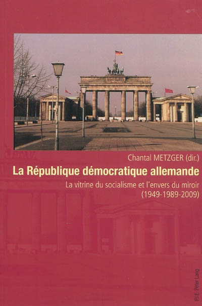 La République démocratique allemande : la vitrine du socialisme et l'envers du miroir (1949-1989-2009)