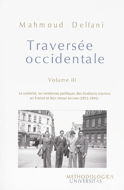 Traversée occidentale : la naissance d'une nouvelle élite iranienne en France. Vol. 3. La scolarité, les tendances politiques des étudiants iraniens en France et leur retour en Iran (1921-1941)