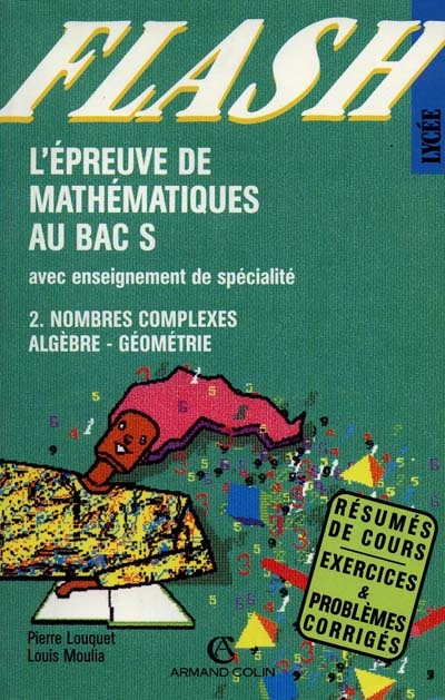 L'Epreuve de mathématiques au bac S : avec enseignement de spécialité. Vol. 2. Nombres complexes, algèbre, géométrie