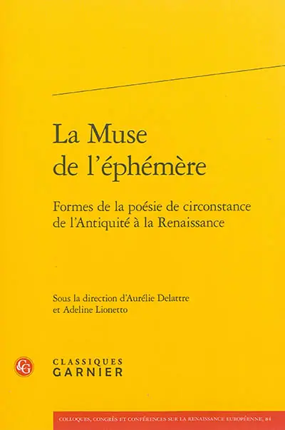 La muse de l'éphémère : formes de la poésie de circonstance de l'Antiquité à la Renaissance