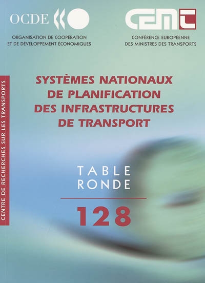Systèmes nationaux de planification des infrastructures de transport : rapport de la 128e Table ronde d'économie des transports tenue à Paris, les 26-27 février 2004