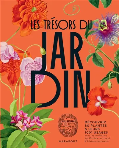 Les trésors du jardin : découvrir 80 plantes & leurs 1.001 usages avec les jardiniers du Muséum national d'histoire naturelle