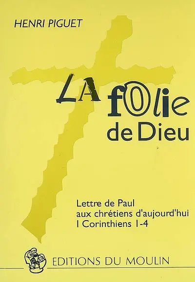La folie de Dieu : lettre de Paul aux chrétiens d'aujourd'hui (I Corinthiens I-4)
