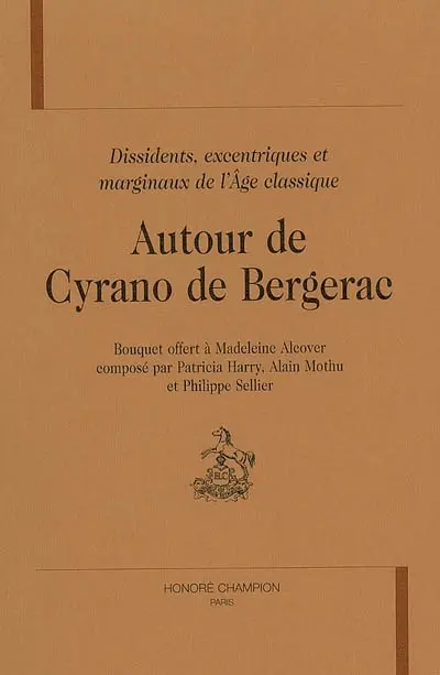 Autour de Cyrano de Bergerac : dissidents, excentriques, marginaux à l'âge classique : bouquet offert à Madeleine Alcover