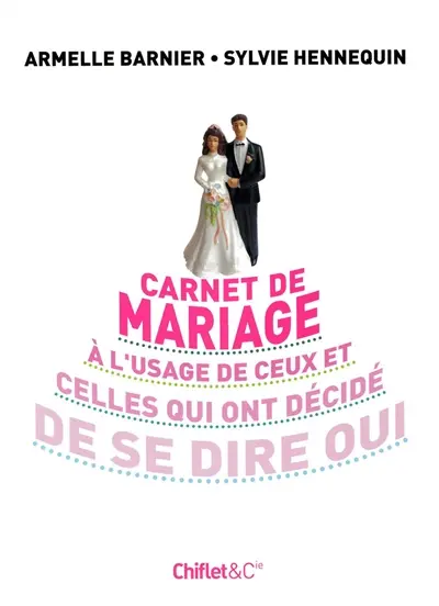 Carnet de mariage : à l'usage de ceux qui ont décidé de se dire oui