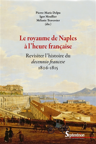 Le royaume de Naples à l'heure française : revisiter l'histoire du decennio francese : 1806-1815