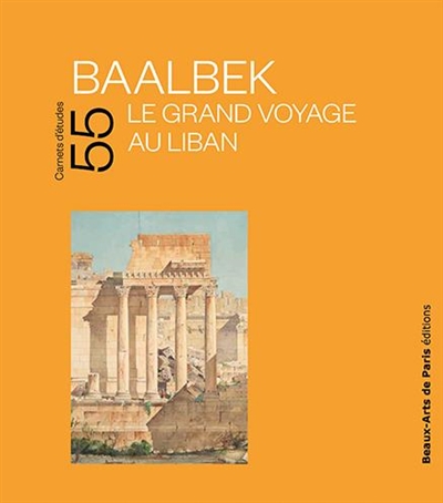 Baalbek : le grand voyage au Liban : exposition, Beaux-Arts de Paris, Cabinet des dessins Jean Bonna, du 17 octobre 2022 au 15 janvier 2023