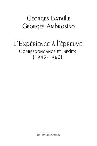 L'expérience à l'épreuve : correspondance et inédits : 1943-1960