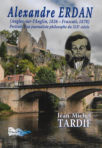 Alexandre Erdan (Angles-sur-l'Anglin, 1826-Frascati, 1878) : portrait d'un journaliste philosophe du XIXe siècle : biographie