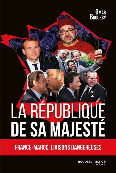 La république de Sa Majesté : France-Maroc, liaisons dangereuses