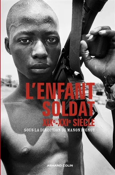 L'enfant-soldat : XIXe-XXIe siècle : une approche critique