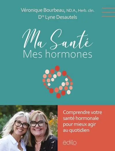 Ma santé, mes hormones : Comprendre votre santé hormonale pour mieux agir au quotidien