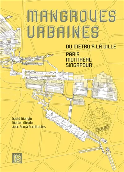 Mangroves urbaines : du métro à la ville : Paris, Montréal, Singapour