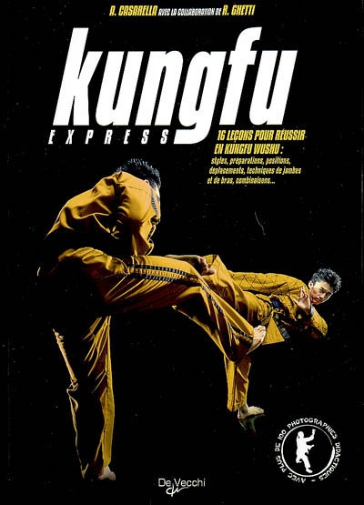 Kungfu express : 16 leçons pour réussir en kungfu wushu : styles, préparations, positions, déplacements, techniques de jambes et de bras, combinaisons...