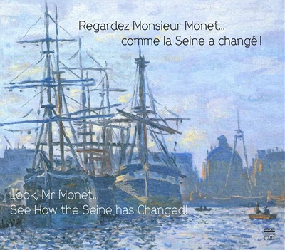 Regardez Monsieur Monet... : comme la Seine a changé : exposition, Le Havre, Espace André Graillot, du 18 mai au 29 septembre 2013
