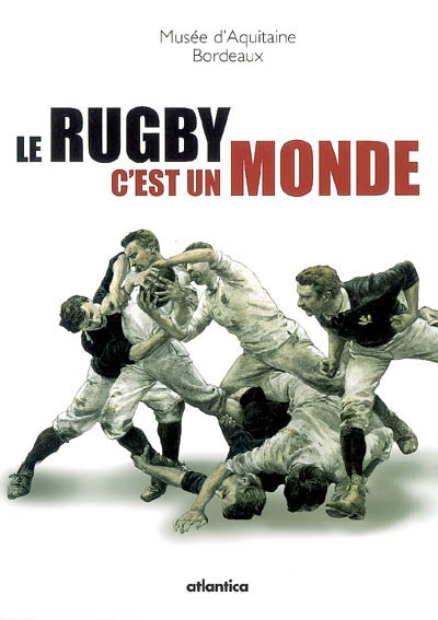 Le rugby, c'est un monde : exposition, Bordeaux, Musée d'Aquitaine, 5 septembre-31 décembre 2007