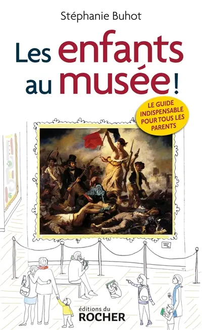 Les enfants au musée ! : le guide indispensable pour tous les parents