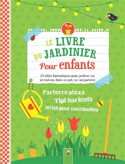 Le livre du jardinier pour enfants : 24 idées fantastiques pour jardiner sur un balcon, dans un pot, sur un parterre