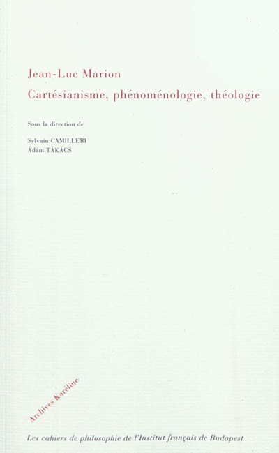 Jean-Luc Marion : cartésianisme, phénoménologie, théologie : actes du colloque international, les 19 et 20 mars 2010 à Budapest