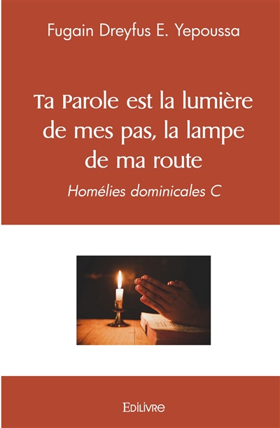 Ta parole est la lumière de mes pas, la lampe de ma route : Homélies dominicales C