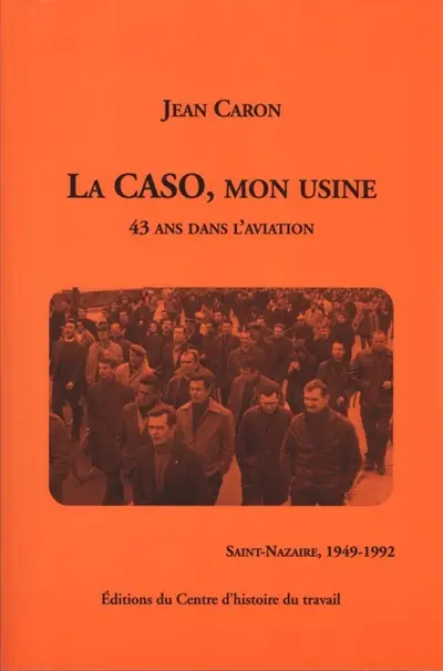 La CASO, mon usine : 43 ans dans l'aviation : Saint-Nazaire, 1949-1992