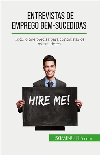 Entrevistas de emprego bem-sucedidas : Tudo o que precisa para conquistar os recrutadores